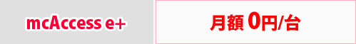 mcAccess e+ 月額 0円/台