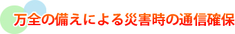 sliced_mca_toha_18 万全の備えによる災害時の通信確保